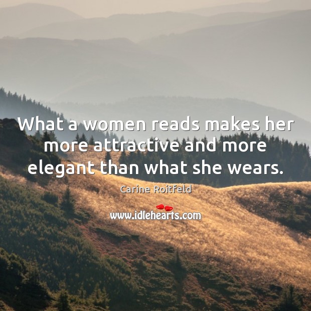 What a women reads makes her more attractive and more elegant than what she wears. Carine Roitfeld Picture Quote