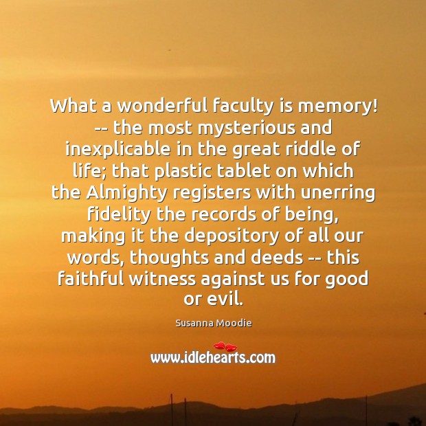 What a wonderful faculty is memory! — the most mysterious and inexplicable Susanna Moodie Picture Quote