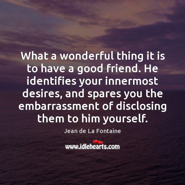 What a wonderful thing it is to have a good friend. He Jean de La Fontaine Picture Quote