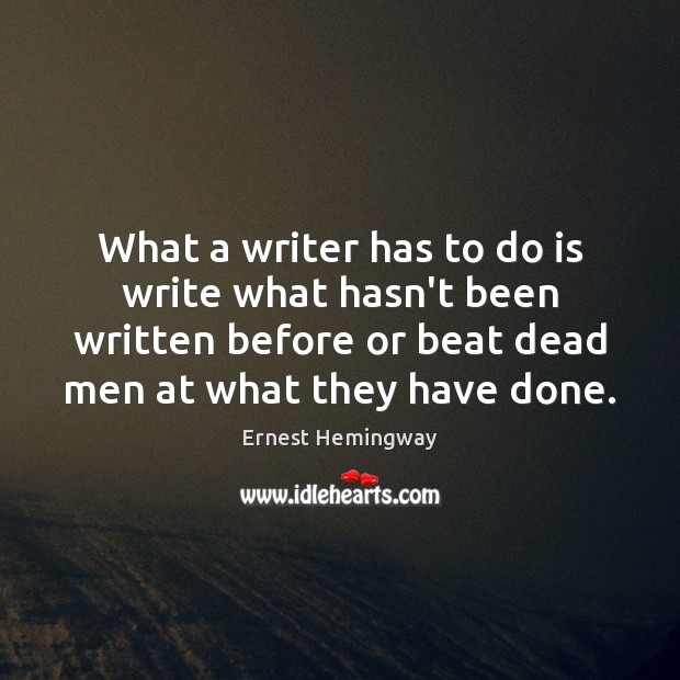 What a writer has to do is write what hasn’t been written Ernest Hemingway Picture Quote