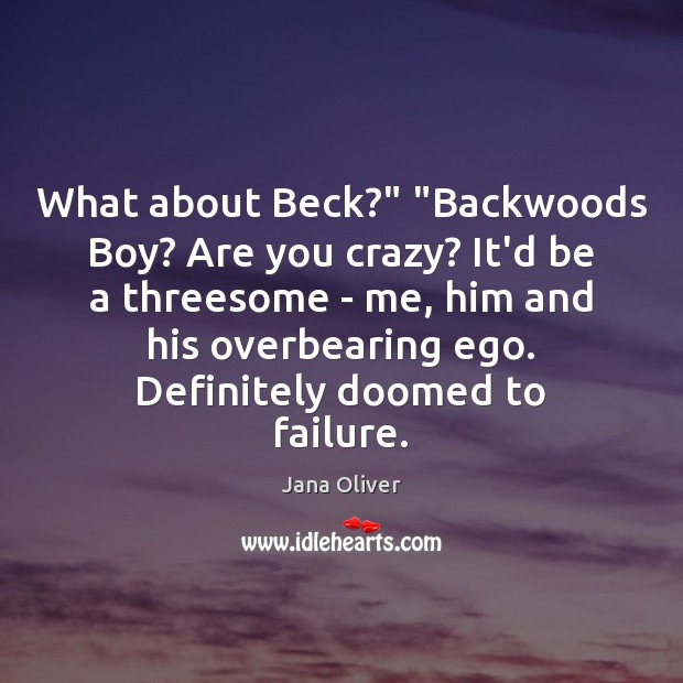 What about Beck?” “Backwoods Boy? Are you crazy? It’d be a threesome Jana Oliver Picture Quote