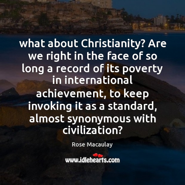 What about Christianity? Are we right in the face of so long Rose Macaulay Picture Quote