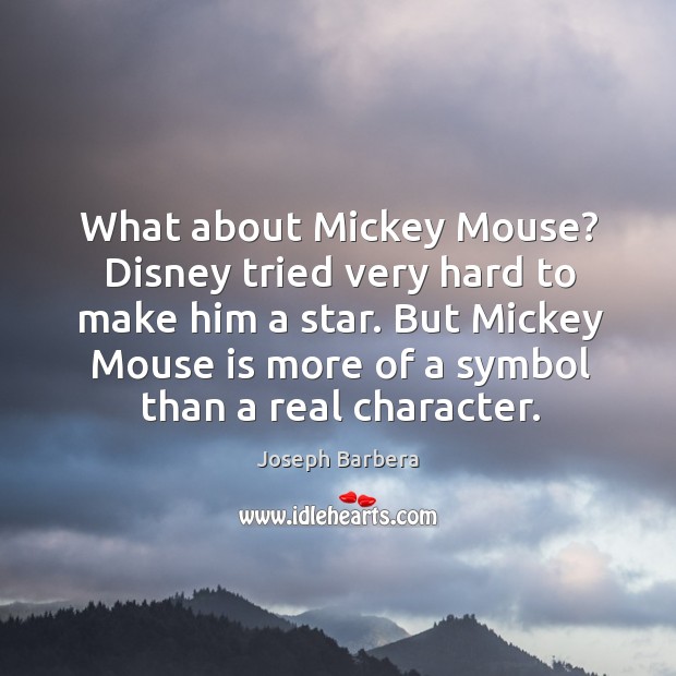 What about mickey mouse? disney tried very hard to make him a star. Joseph Barbera Picture Quote