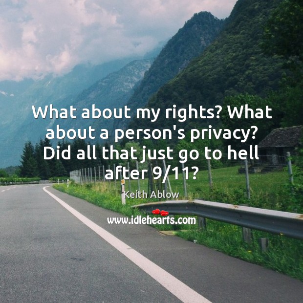 What about my rights? What about a person’s privacy? Did all that Keith Ablow Picture Quote
