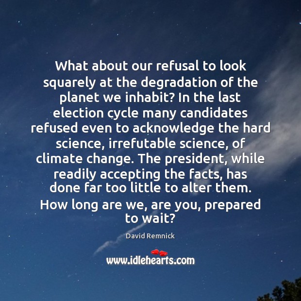 What about our refusal to look squarely at the degradation of the Climate Quotes Image
