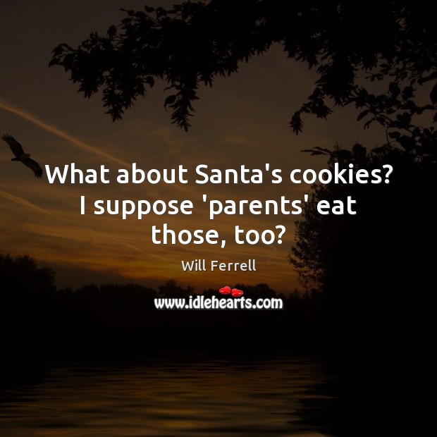 What about Santa’s cookies? I suppose ‘parents’ eat those, too? Image