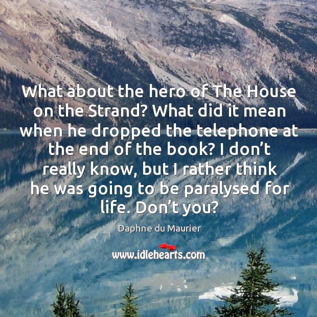 What about the hero of the house on the strand? Daphne du Maurier Picture Quote