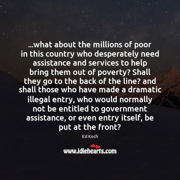 …what about the millions of poor in this country who desperately need Ed Koch Picture Quote