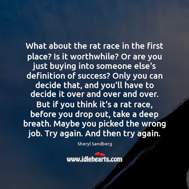 What about the rat race in the first place? Is it worthwhile? Sheryl Sandberg Picture Quote