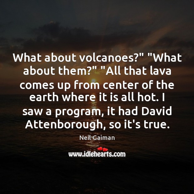 What about volcanoes?” “What about them?” “All that lava comes up from Neil Gaiman Picture Quote