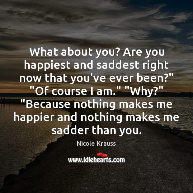 What about you? Are you happiest and saddest right now that you’ve Nicole Krauss Picture Quote