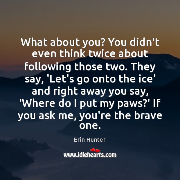 What about you? You didn’t even think twice about following those two. Erin Hunter Picture Quote