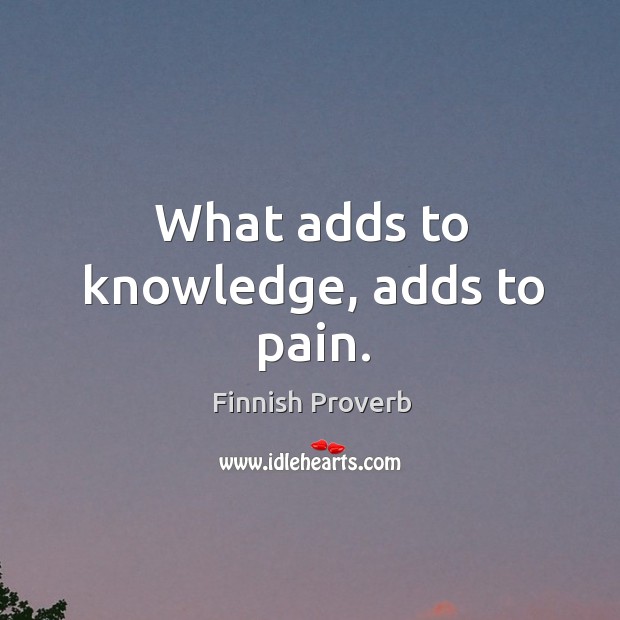 What adds to knowledge, adds to pain. Finnish Proverbs Image