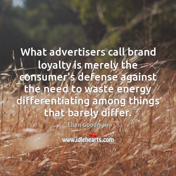 What advertisers call brand loyalty is merely the consumer’s defense against the Loyalty Quotes Image