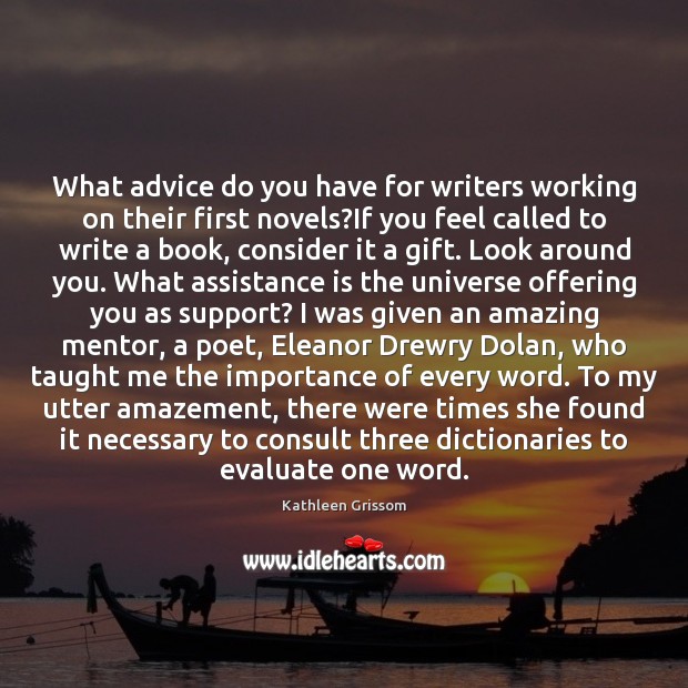 What advice do you have for writers working on their first novels? Kathleen Grissom Picture Quote