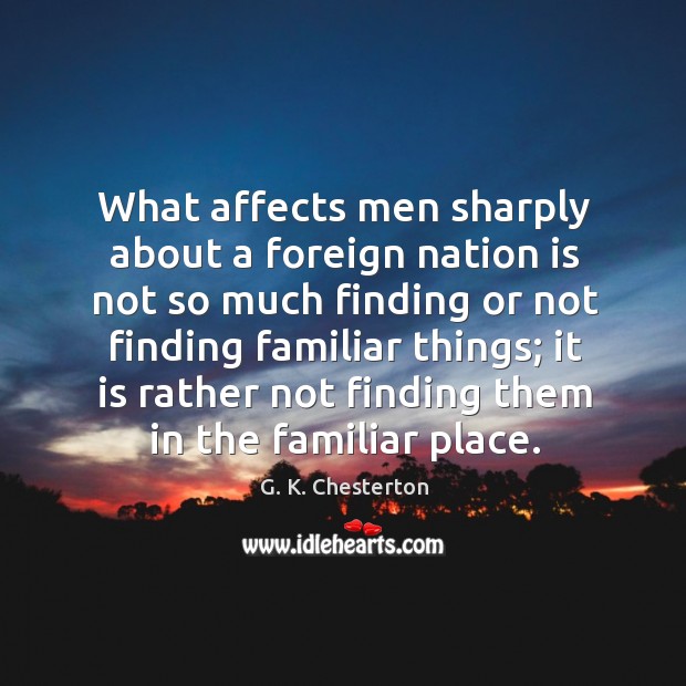 What affects men sharply about a foreign nation is not so much finding or not finding familiar things; Image