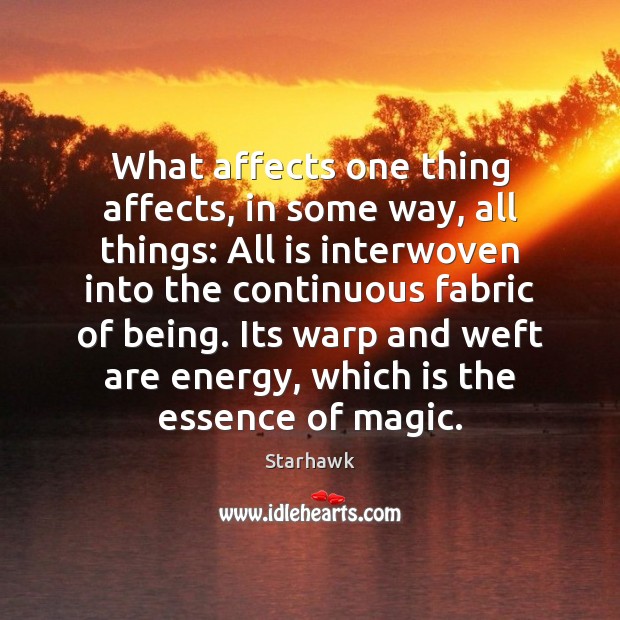 What affects one thing affects, in some way, all things: All is Starhawk Picture Quote