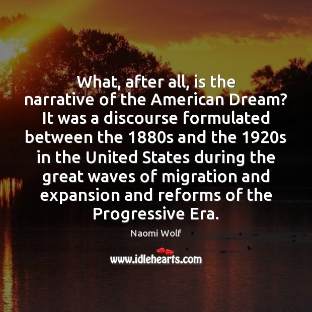 What, after all, is the narrative of the American Dream? It was Naomi Wolf Picture Quote