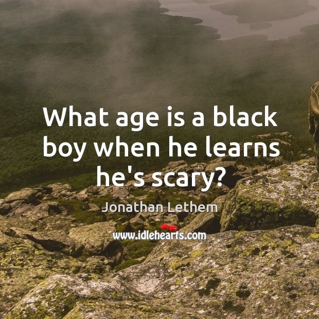 What age is a black boy when he learns he’s scary? Age Quotes Image