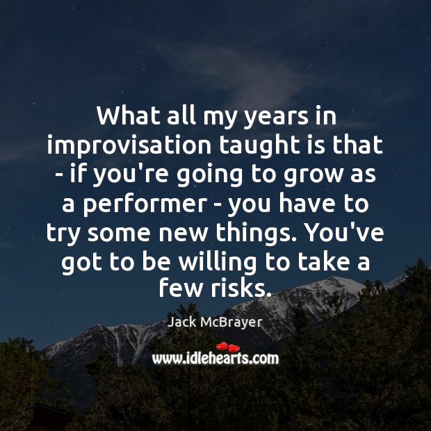 What all my years in improvisation taught is that – if you’re Jack McBrayer Picture Quote
