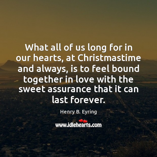 What all of us long for in our hearts, at Christmastime and Henry B. Eyring Picture Quote