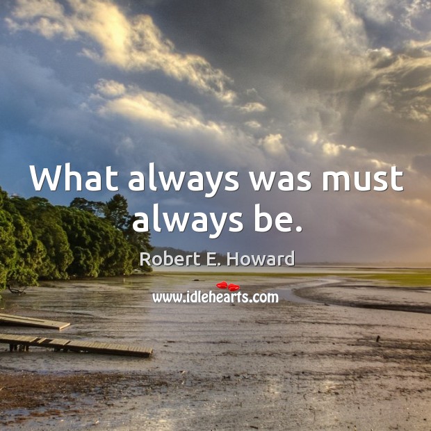 What always was must always be. Image