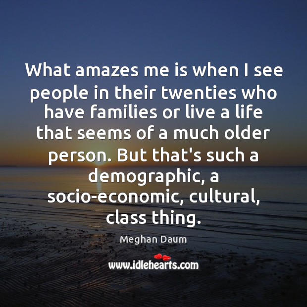 What amazes me is when I see people in their twenties who People Quotes Image
