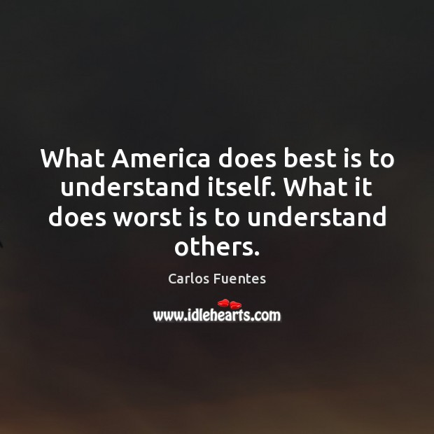 What America does best is to understand itself. What it does worst Carlos Fuentes Picture Quote