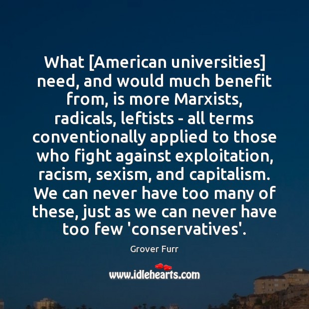 What [American universities] need, and would much benefit from, is more Marxists, Grover Furr Picture Quote