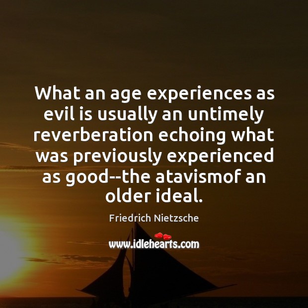 What an age experiences as evil is usually an untimely reverberation echoing Friedrich Nietzsche Picture Quote