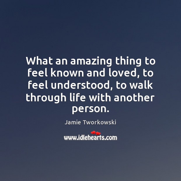 What an amazing thing to feel known and loved, to feel understood, Jamie Tworkowski Picture Quote