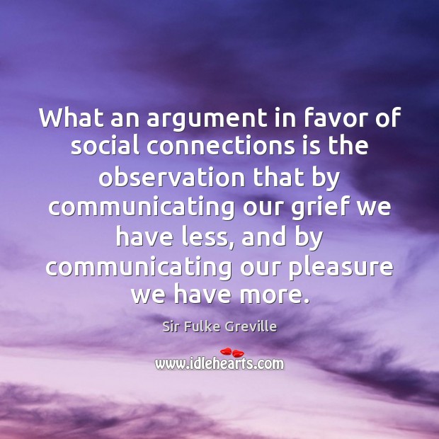 What an argument in favor of social connections is the observation that Sir Fulke Greville Picture Quote