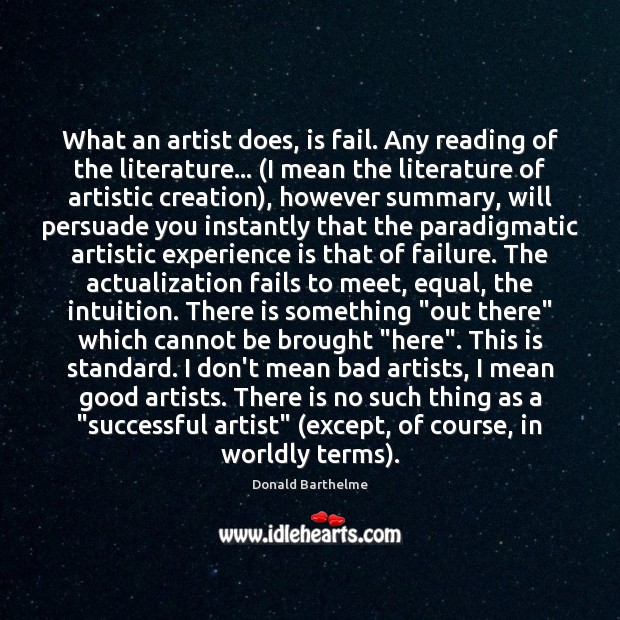What an artist does, is fail. Any reading of the literature… (I Donald Barthelme Picture Quote