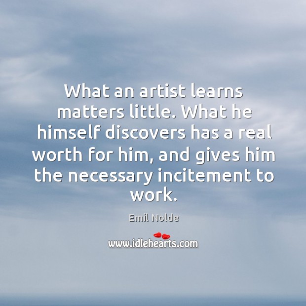 What an artist learns matters little. Emil Nolde Picture Quote
