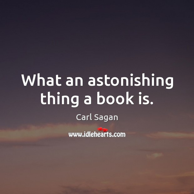 What an astonishing thing a book is. Carl Sagan Picture Quote