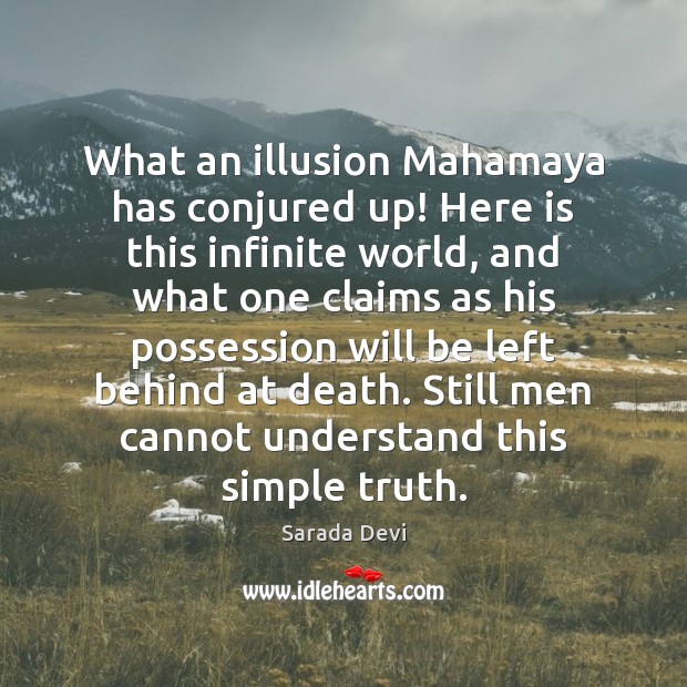 What an illusion Mahamaya has conjured up! Here is this infinite world, Sarada Devi Picture Quote