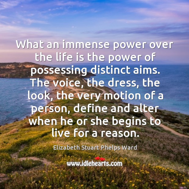 What an immense power over the life is the power of possessing distinct aims. Elizabeth Stuart Phelps Ward Picture Quote