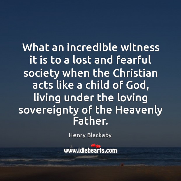 What an incredible witness it is to a lost and fearful society Henry Blackaby Picture Quote