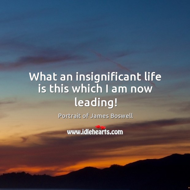 What an insignificant life is this which I am now leading! Image