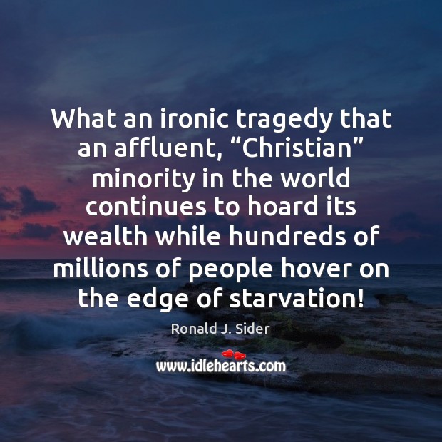 What an ironic tragedy that an affluent, “Christian” minority in the world Image