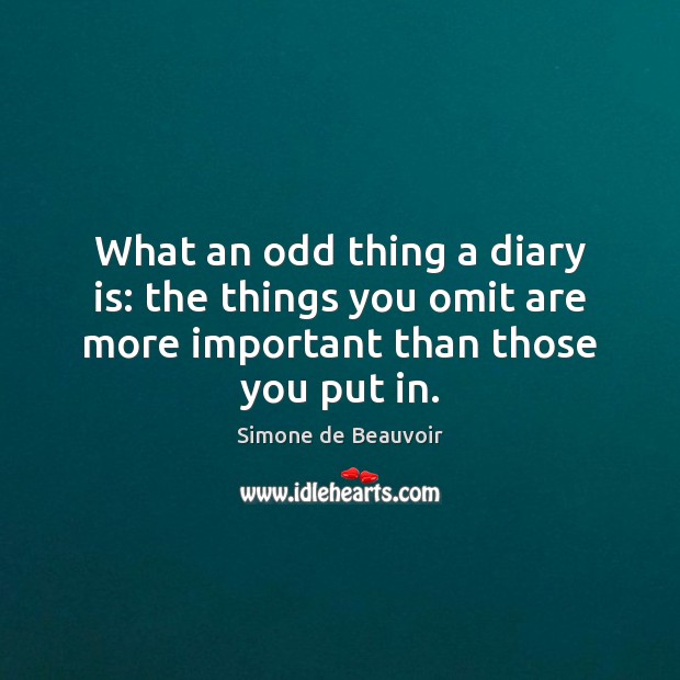 What an odd thing a diary is: the things you omit are Simone de Beauvoir Picture Quote
