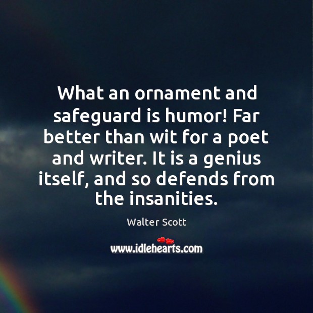 What an ornament and safeguard is humor! Far better than wit for Walter Scott Picture Quote