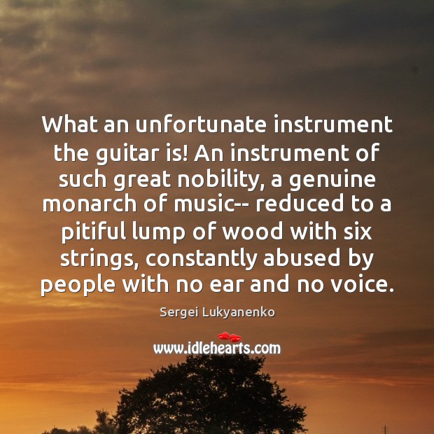 What an unfortunate instrument the guitar is! An instrument of such great Image