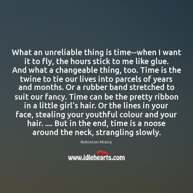 What an unreliable thing is time–when I want it to fly, the Rohinton Mistry Picture Quote