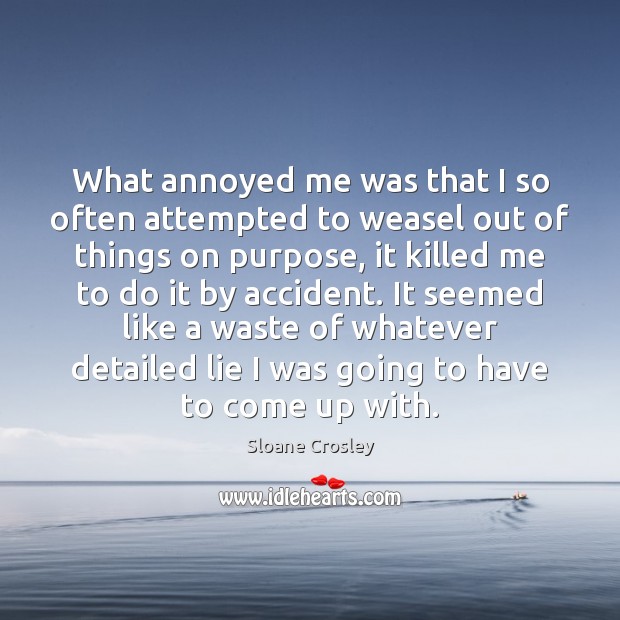 What annoyed me was that I so often attempted to weasel out Sloane Crosley Picture Quote