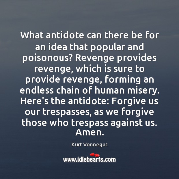 What antidote can there be for an idea that popular and poisonous? Kurt Vonnegut Picture Quote