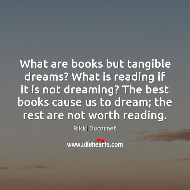 What are books but tangible dreams? What is reading if it is Dreaming Quotes Image