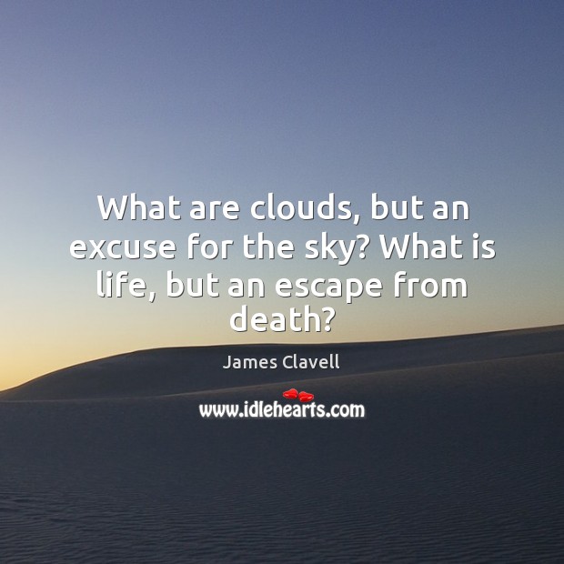 What are clouds, but an excuse for the sky? What is life, but an escape from death? James Clavell Picture Quote