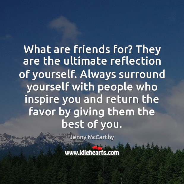 What are friends for? They are the ultimate reflection of yourself. Always Jenny McCarthy Picture Quote