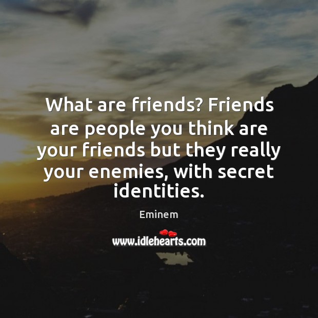What are friends? Friends are people you think are your friends but Eminem Picture Quote